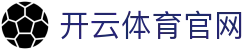 开云体育平台官网 - 实时比分与深度分析